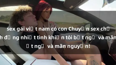 sex gái việt nam có con Chuyện sex chị dâu: hành động nhiệt tình khiến tôi bất ngờ và mãn nguyện!