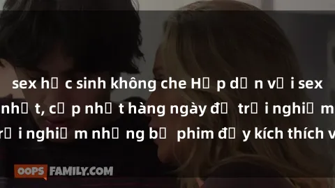 sex học sinh không che Hấp dẫn với sex hentai vietsub mới nhất, cập nhật hàng ngày để trải nghiệm những bộ phim đầy kích thích và hấp dẫn.