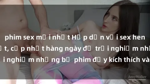 phim sex mới nhất Hấp dẫn với sex hentai vietsub mới nhất, cập nhật hàng ngày để trải nghiệm những bộ phim đầy kích thích và hấp dẫn.