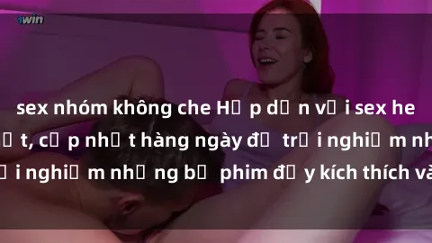 sex nhóm không che Hấp dẫn với sex hentai vietsub mới nhất, cập nhật hàng ngày để trải nghiệm những bộ phim đầy kích thích và hấp dẫn.