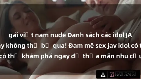 gái việt nam nude Danh sách các idol JAV hot nhất hiện nay không thể bỏ qua! Đam mê sex jav idol có thể khám phá ngay để thỏa mãn nhu cầu giải trí của mình!