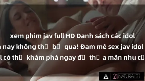 xem phim jav full HD Danh sách các idol JAV hot nhất hiện nay không thể bỏ qua! Đam mê sex jav idol có thể khám phá ngay để thỏa mãn nhu cầu giải trí của mình!